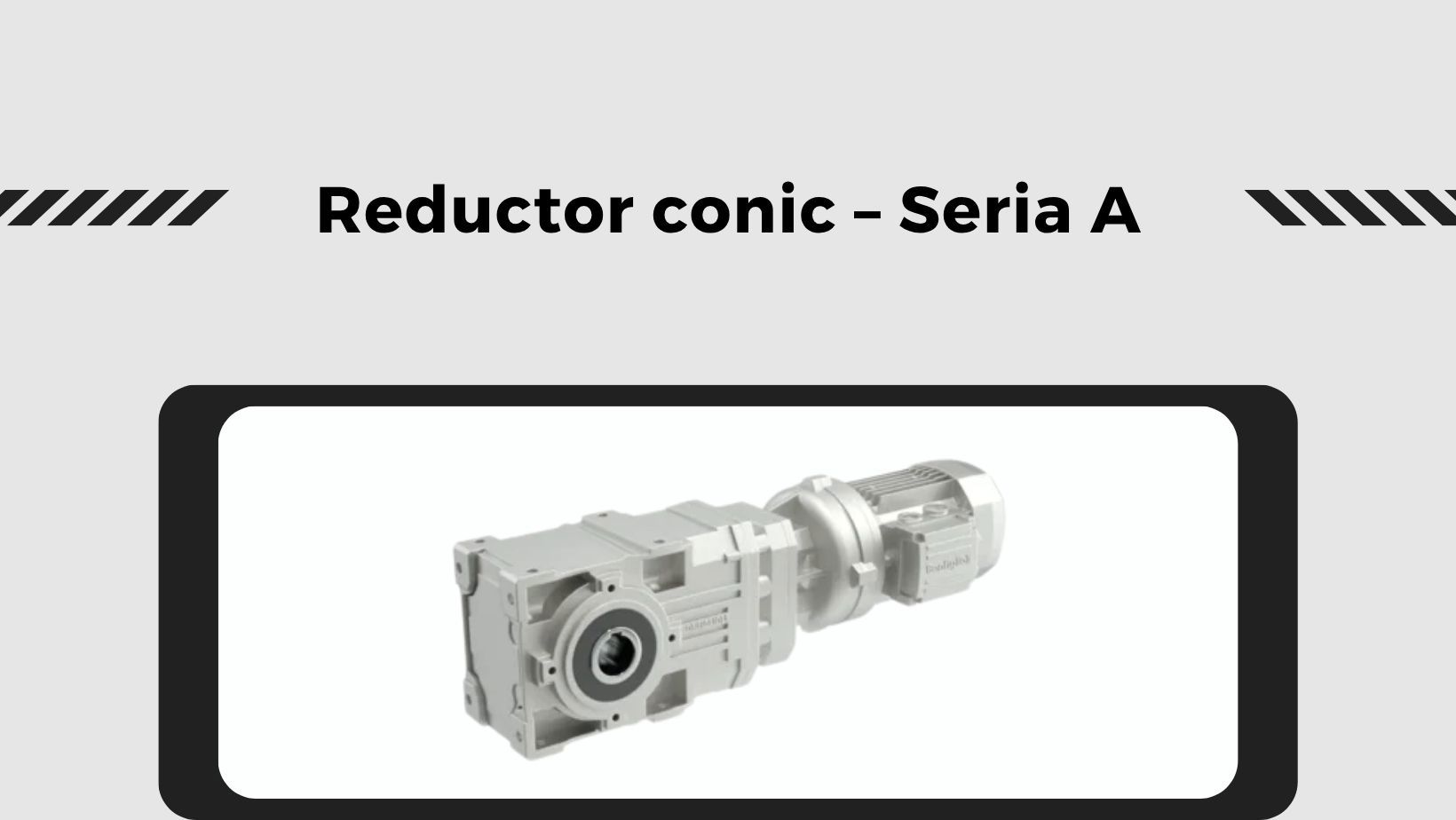 Reductor conic serie A: Cand ai nevoie de transmisie eficienta, compacta si fiabila?
